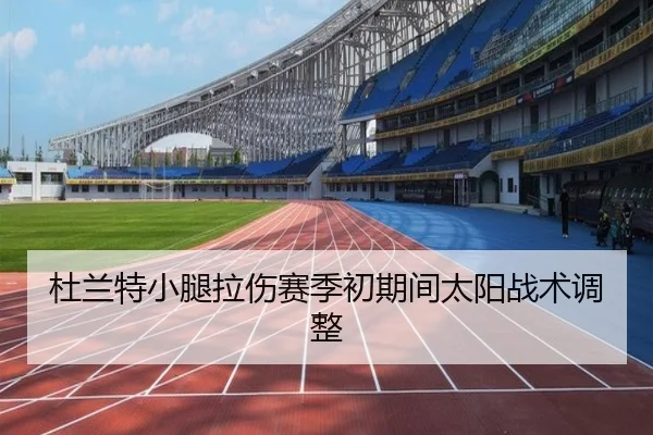 杜兰特小腿拉伤赛季初期间太阳战术调整（shaba）